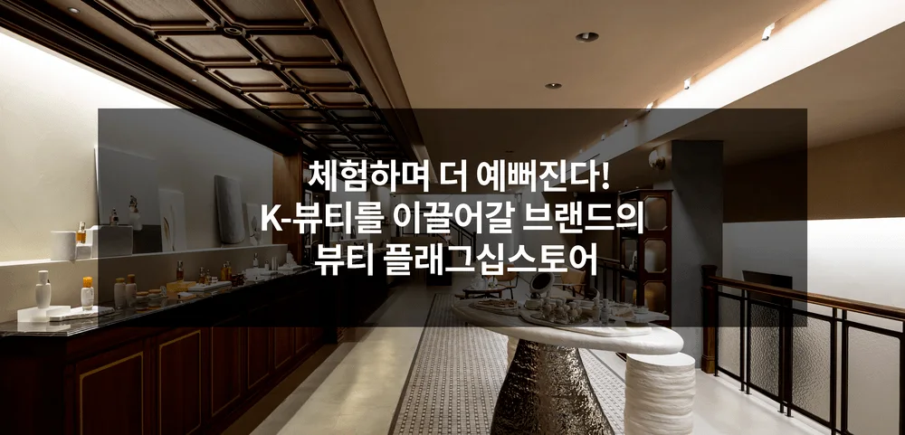 체험하며 더 예뻐진다! K-뷰티를 이끌어갈 브랜드의 뷰티 플래그십스토어