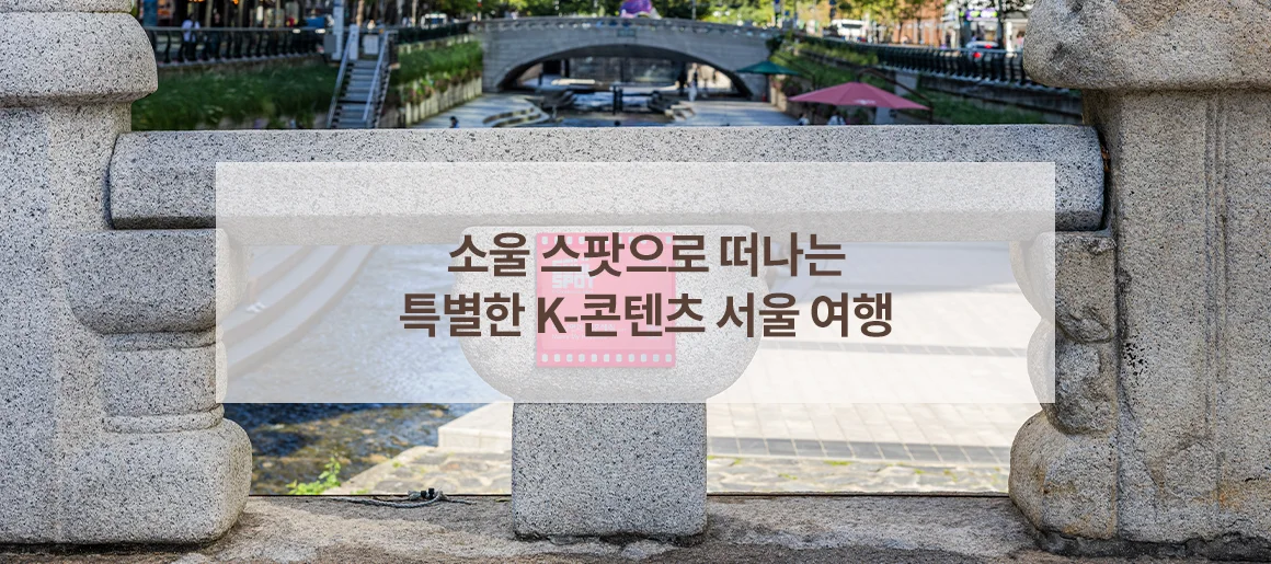 소울 스팟으로 떠나는 특별한 K-콘텐츠 서울 여행